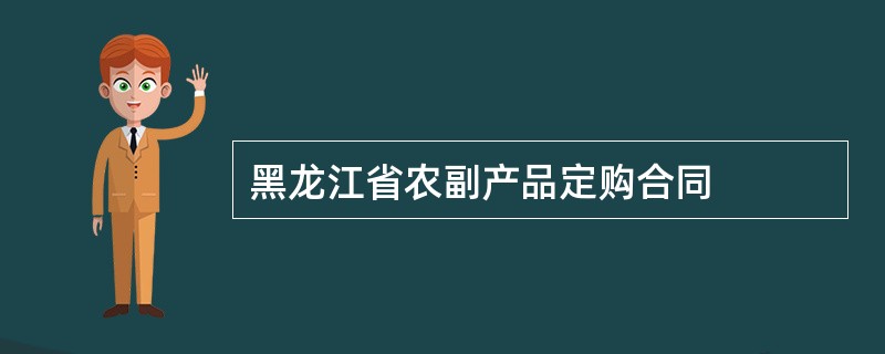 黑龙江省农副产品定购合同