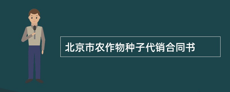 北京市农作物种子代销合同书