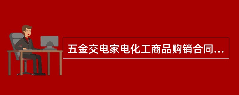 五金交电家电化工商品购销合同通用版