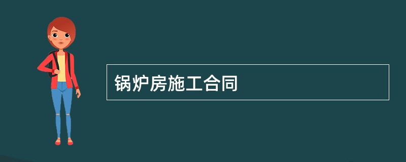 锅炉房施工合同