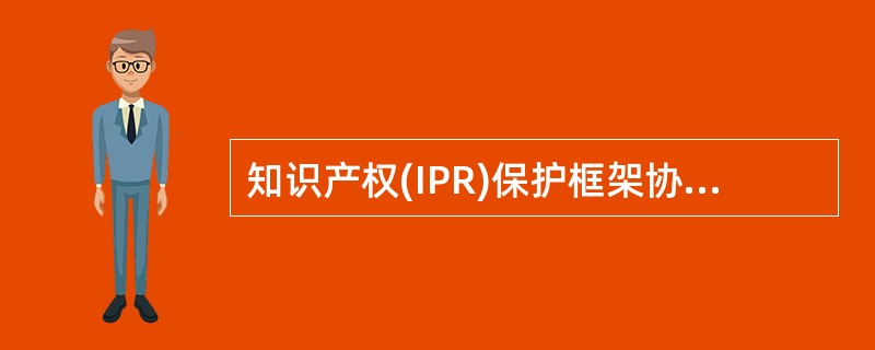 知识产权(IPR)保护框架协议完整版