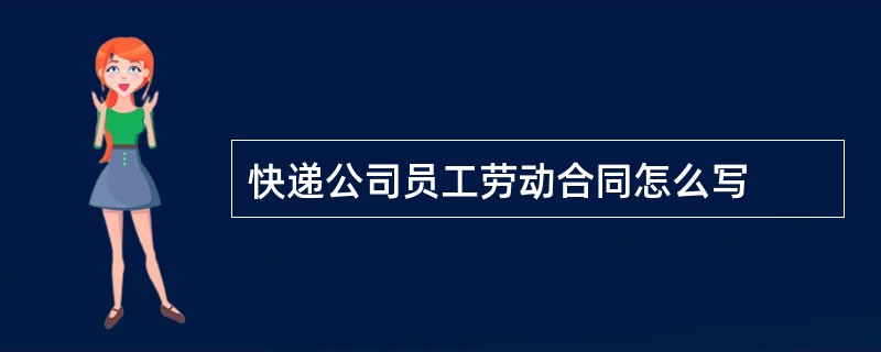 快递公司员工劳动合同怎么写