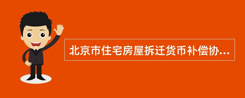 北京市住宅房屋拆迁货币补偿协议书