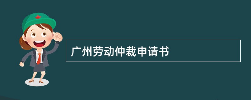 广州劳动仲裁申请书