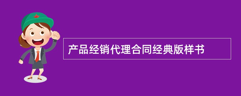 产品经销代理合同经典版样书