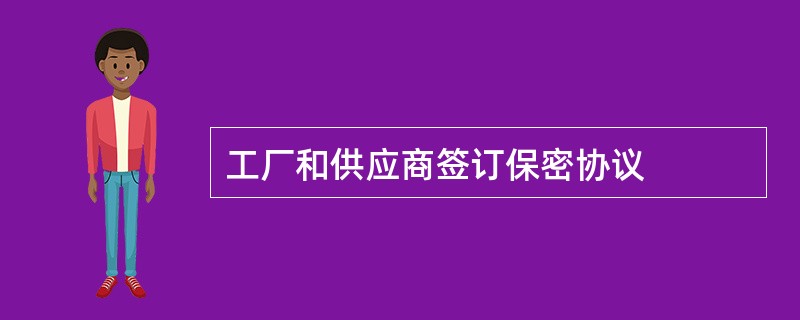 工厂和供应商签订保密协议