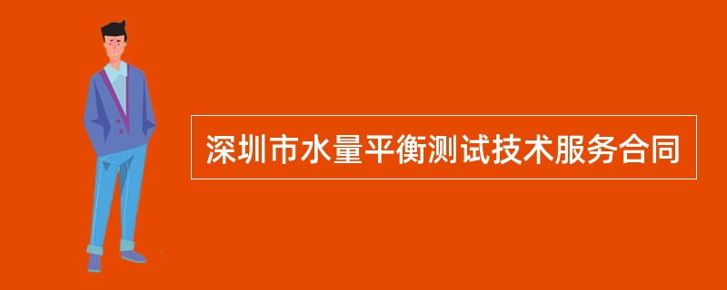 深圳市水量平衡测试技术服务合同