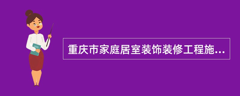 重庆市家庭居室装饰装修工程施工合同（版）