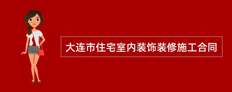 大连市住宅室内装饰装修施工合同