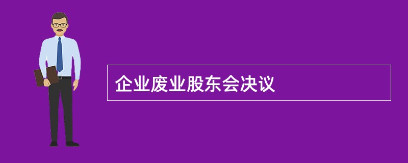 企业废业股东会决议