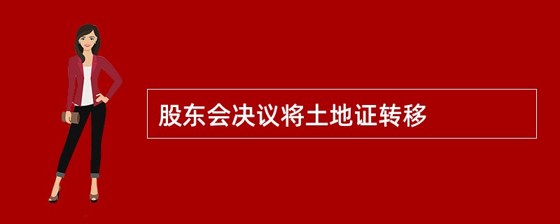 股东会决议将土地证转移