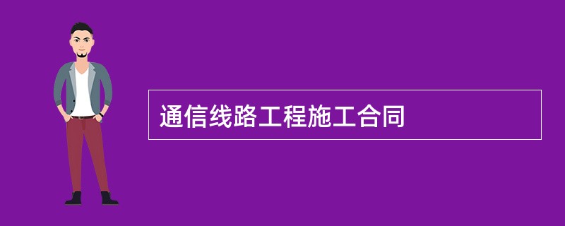 通信线路工程施工合同