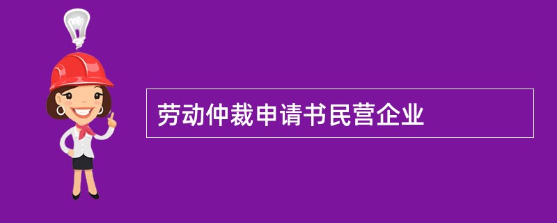 劳动仲裁申请书民营企业