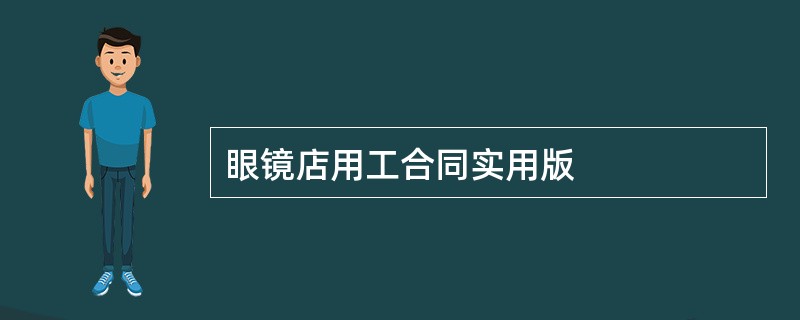 眼镜店用工合同实用版