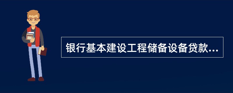 银行基本建设工程储备设备贷款合同