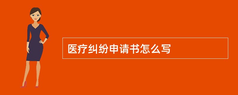 医疗纠纷申请书怎么写