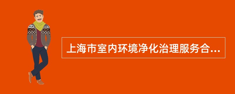 上海市室内环境净化治理服务合同示本（版）