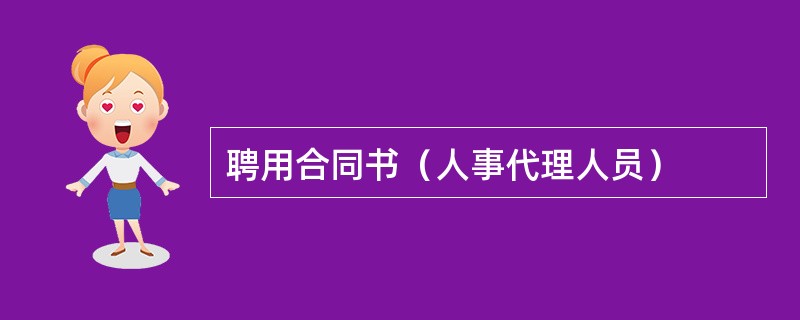 聘用合同书（人事代理人员）