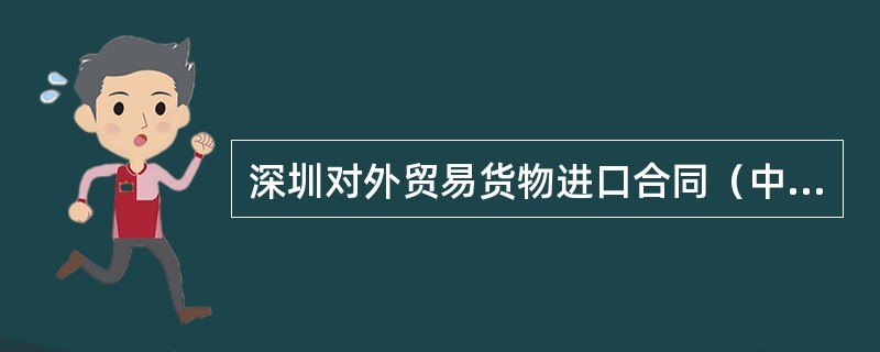 深圳对外贸易货物进口合同（中英文对照）（官方）