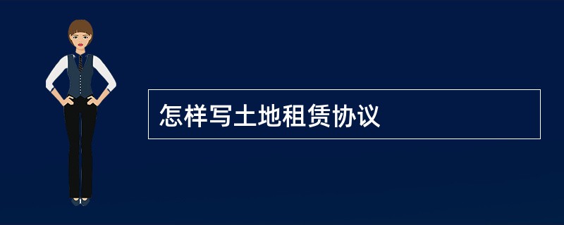 怎样写土地租赁协议