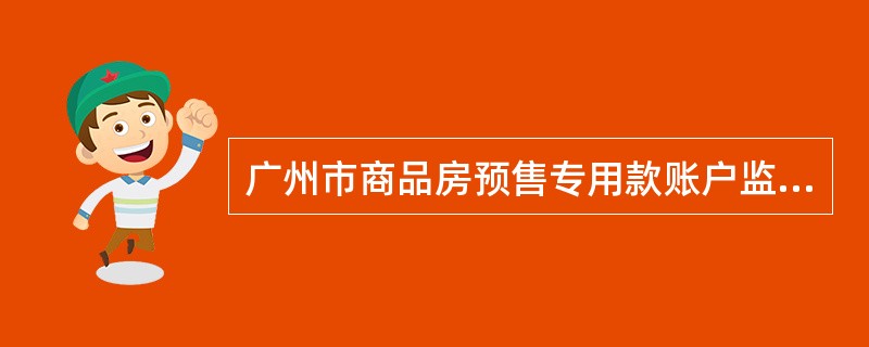 广州市商品房预售专用款账户监管协议书