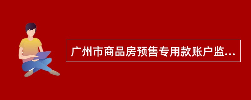 广州市商品房预售专用款账户监管协议书