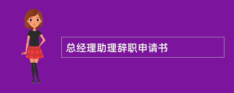 总经理助理辞职申请书