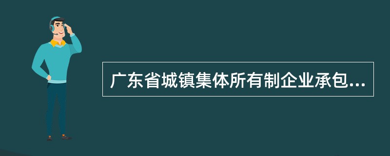广东省城镇集体所有制企业承包合同暂行规定全文