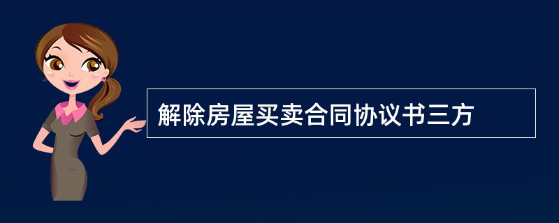 解除房屋买卖合同协议书三方