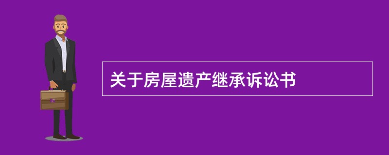 关于房屋遗产继承诉讼书