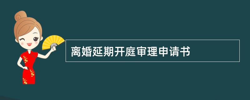 离婚延期开庭审理申请书