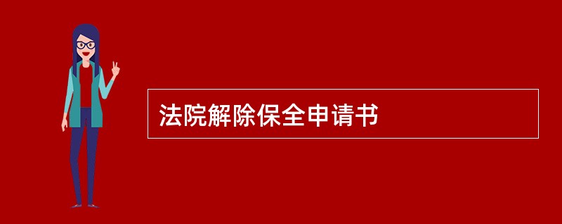 法院解除保全申请书