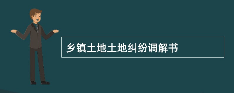 乡镇土地土地纠纷调解书