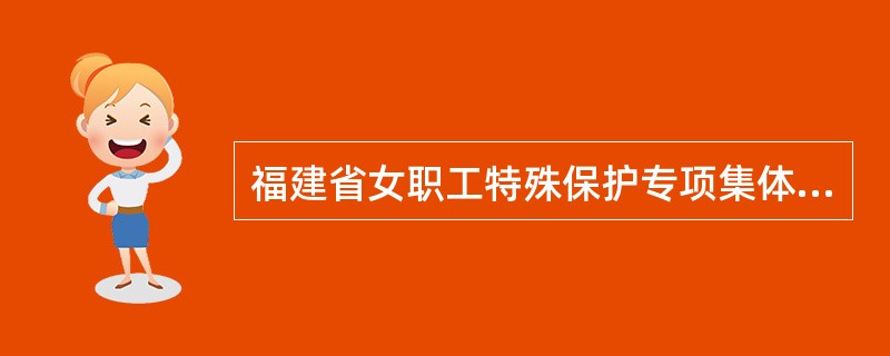 福建省女职工特殊保护专项集体合同