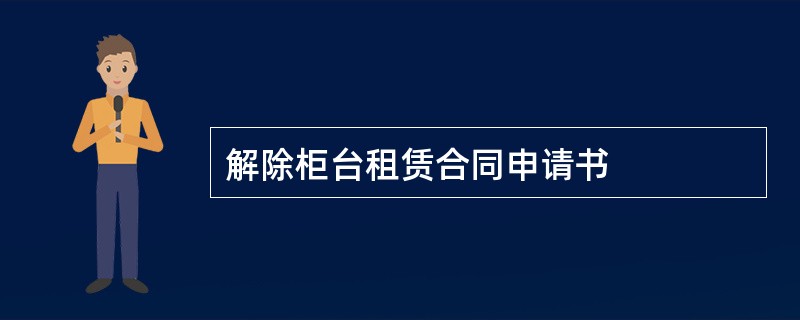 解除柜台租赁合同申请书