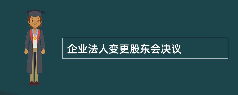 企业法人变更股东会决议