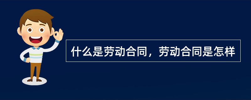 什么是劳动合同，劳动合同是怎样