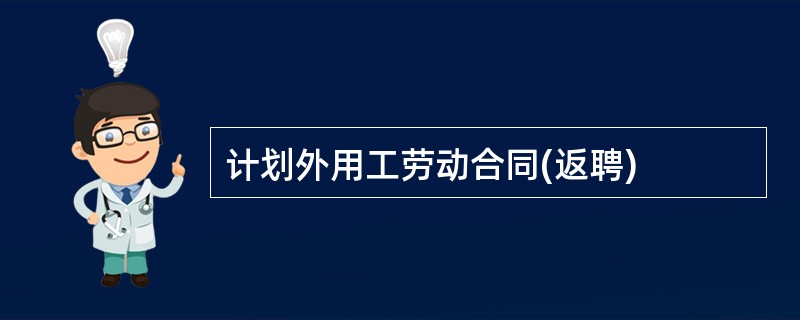 计划外用工劳动合同(返聘)