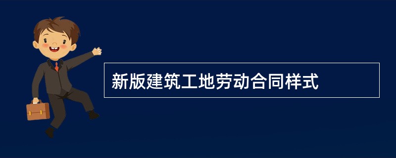 新版建筑工地劳动合同样式