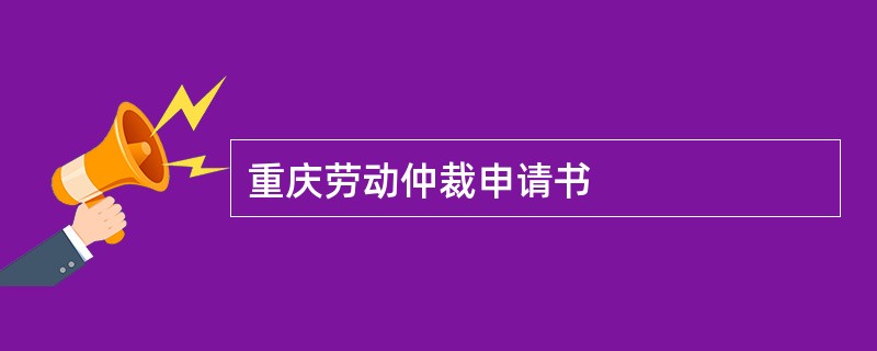 重庆劳动仲裁申请书