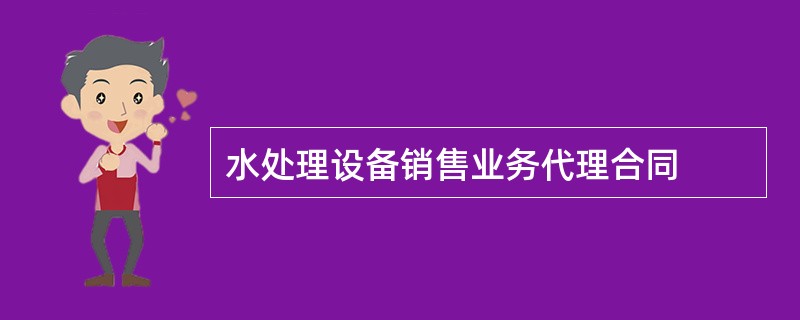 水处理设备销售业务代理合同