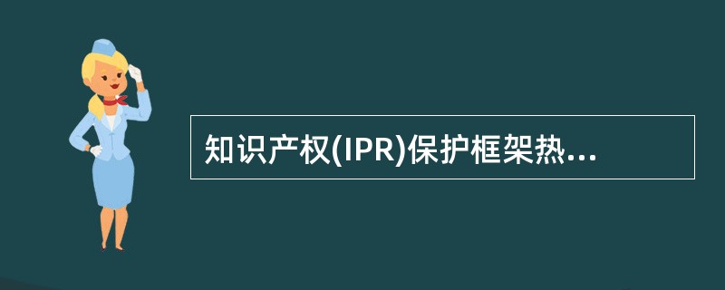 知识产权(IPR)保护框架热门协议书